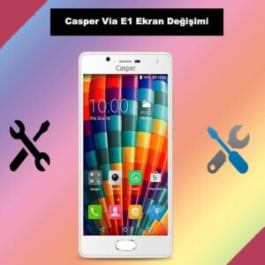 Casper Via E1 screen replacement kadıköy