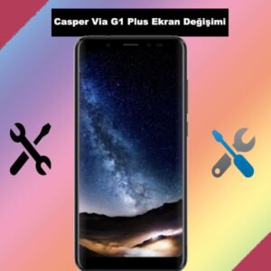 Casper Via G1 Plus screen replacement istanbul